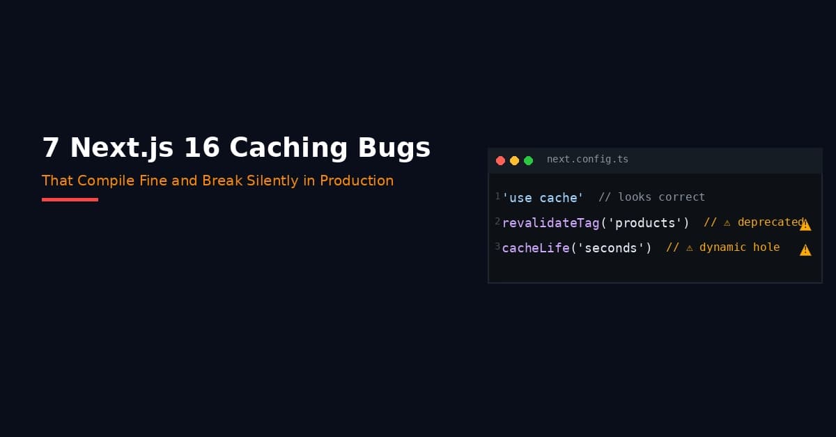 Next.js 16 Caching: 7 Silent Bugs That Compile and Deploy